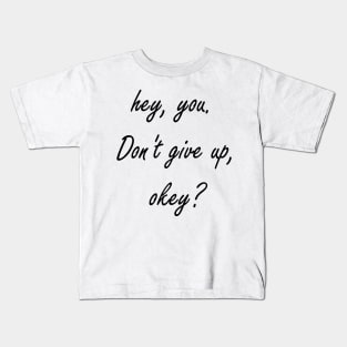 Hey You. Don't give up, Okey? Kids T-Shirt